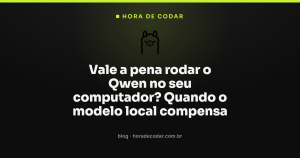 Vale a pena rodar o Qwen no seu computador? Quando o modelo local compensa