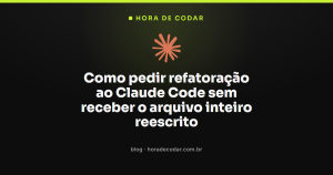 Como pedir refatoração ao Claude Code sem receber o arquivo inteiro reescrito