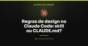Regras de design no Claude Code: skill ou CLAUDE.md?