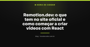 Remotion.dev: o que tem no site oficial e como começar a criar vídeos com React