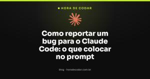 Como reportar um bug para o Claude Code: o que colocar no prompt
