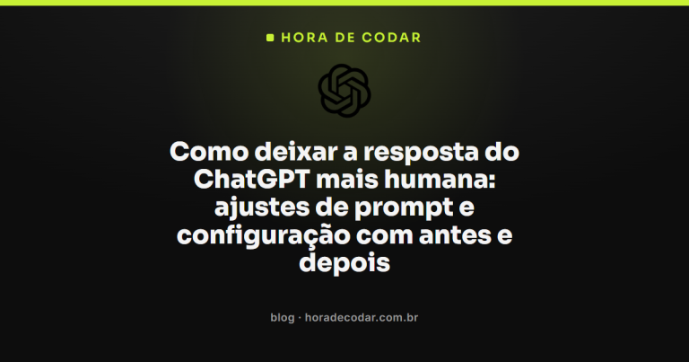 Como deixar a resposta do ChatGPT mais humana: ajustes de prompt e configuração com antes e depois