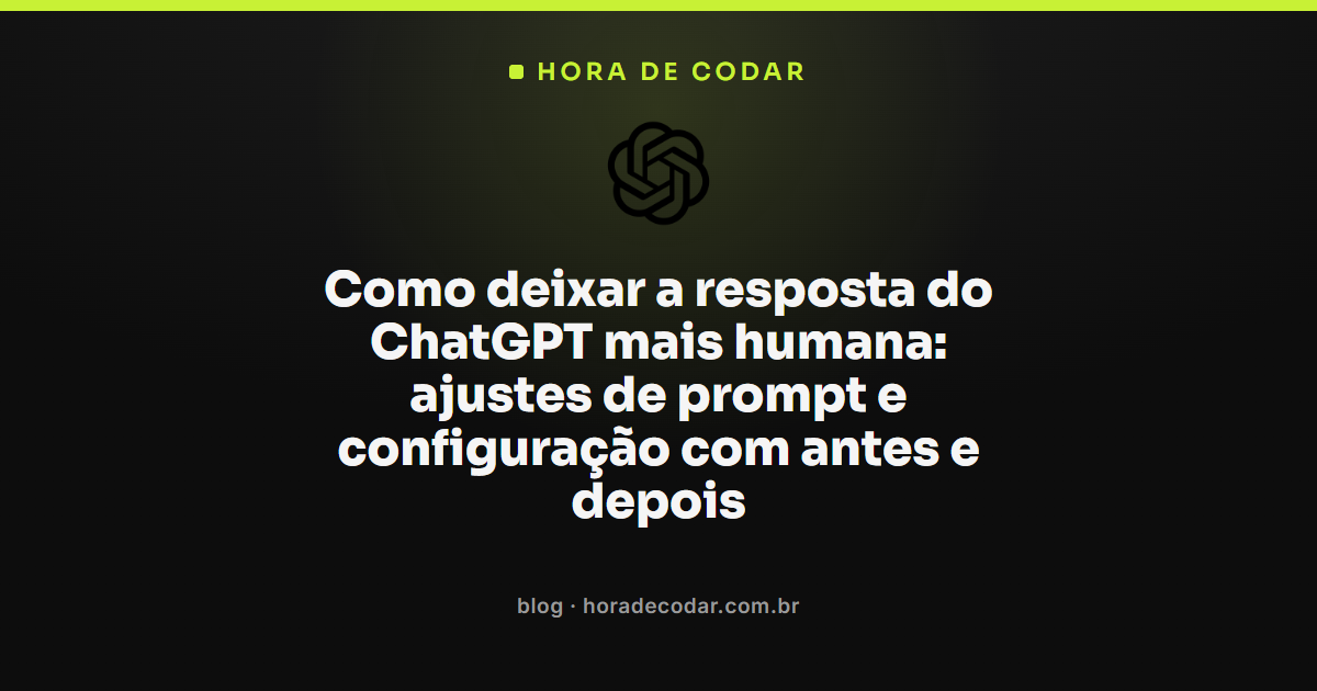 ajustes de prompt e configuração para deixar a resposta do ChatGPT mais humana