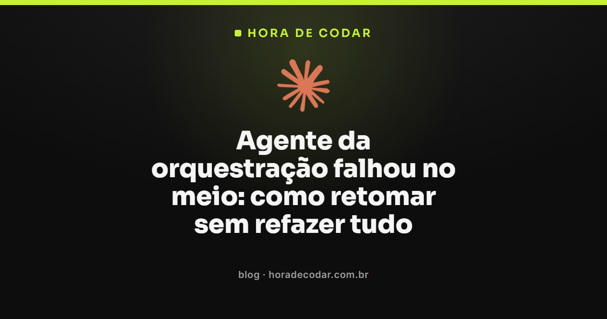 retomar orquestração de agentes após falha no meio da execução