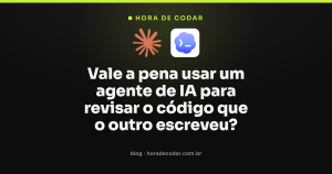 Vale a pena usar um agente de IA para revisar o código que o outro escreveu?