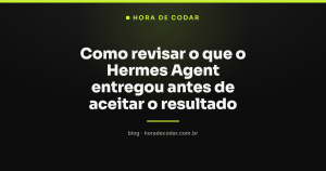 Como revisar o que o Hermes Agent entregou antes de aceitar o resultado