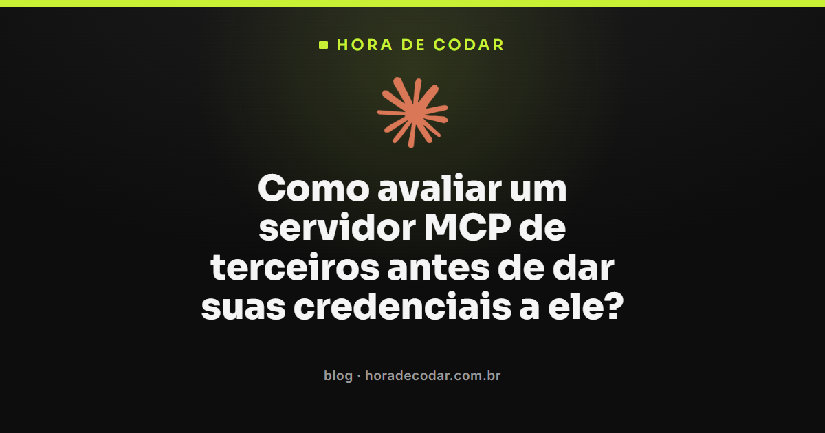 checklist de segurança para avaliar servidor MCP de terceiros antes de dar credenciais