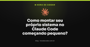 Como montar seu próprio sistema no Claude Code começando pequeno?