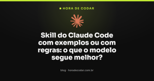 Skill do Claude Code com exemplos ou com regras: o que o modelo segue melhor?