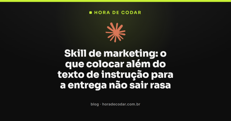 Skill de marketing: o que colocar além do texto de instrução para a entrega não sair rasa