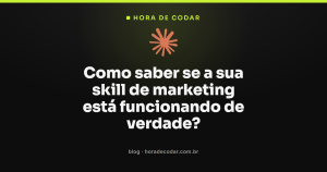 Como saber se a sua skill de marketing está funcionando de verdade?