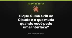 O que é uma skill no Claude e o que muda quando você pede uma interface?