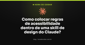 Como colocar regras de acessibilidade dentro de uma skill de design do Claude?