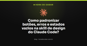 Como padronizar botões, erros e estados vazios na skill de design do Claude Code?
