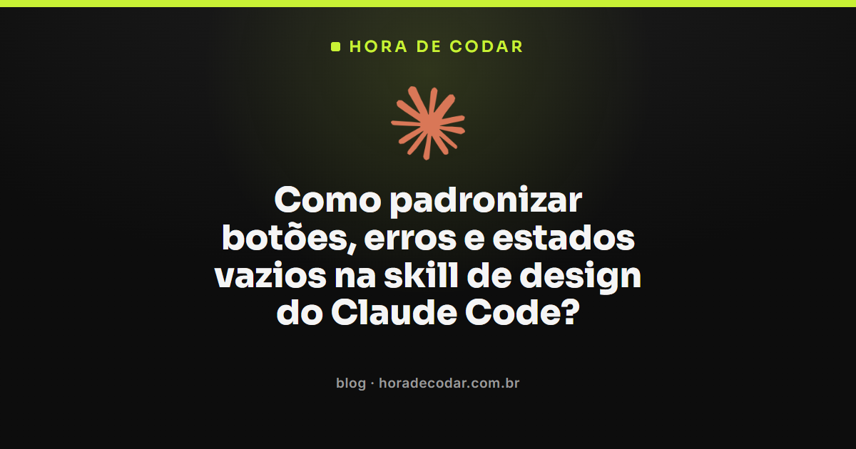 botões, erros e estados vazios padronizados na skill de design do claude code