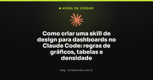 Como criar uma skill de design para dashboards no Claude Code: regras de gráficos, tabelas e densidade