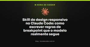 Skill de design responsivo no Claude Code: como escrever regras de breakpoint que o modelo realmente segue