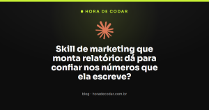 Skill de marketing que monta relatório: dá para confiar nos números que ela escreve?