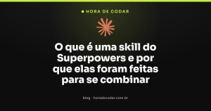 O que é uma skill do Superpowers e por que elas foram feitas para se combinar