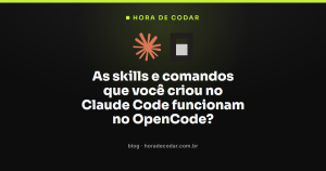 As skills e comandos que você criou no Claude Code funcionam no OpenCode?