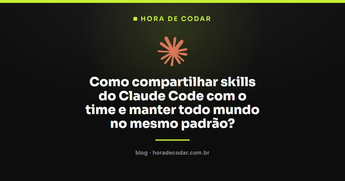 Skills compartilhadas em time no Claude Code, mesmo padrão para todos