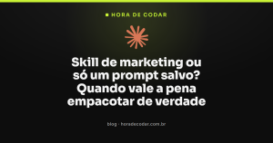 Skill de marketing ou só um prompt salvo? Quando vale a pena empacotar de verdade