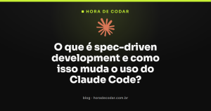 O que é spec-driven development e como isso muda o uso do Claude Code?