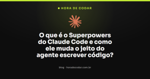 O que é o Superpowers do Claude Code e como ele muda o jeito do agente escrever código?
