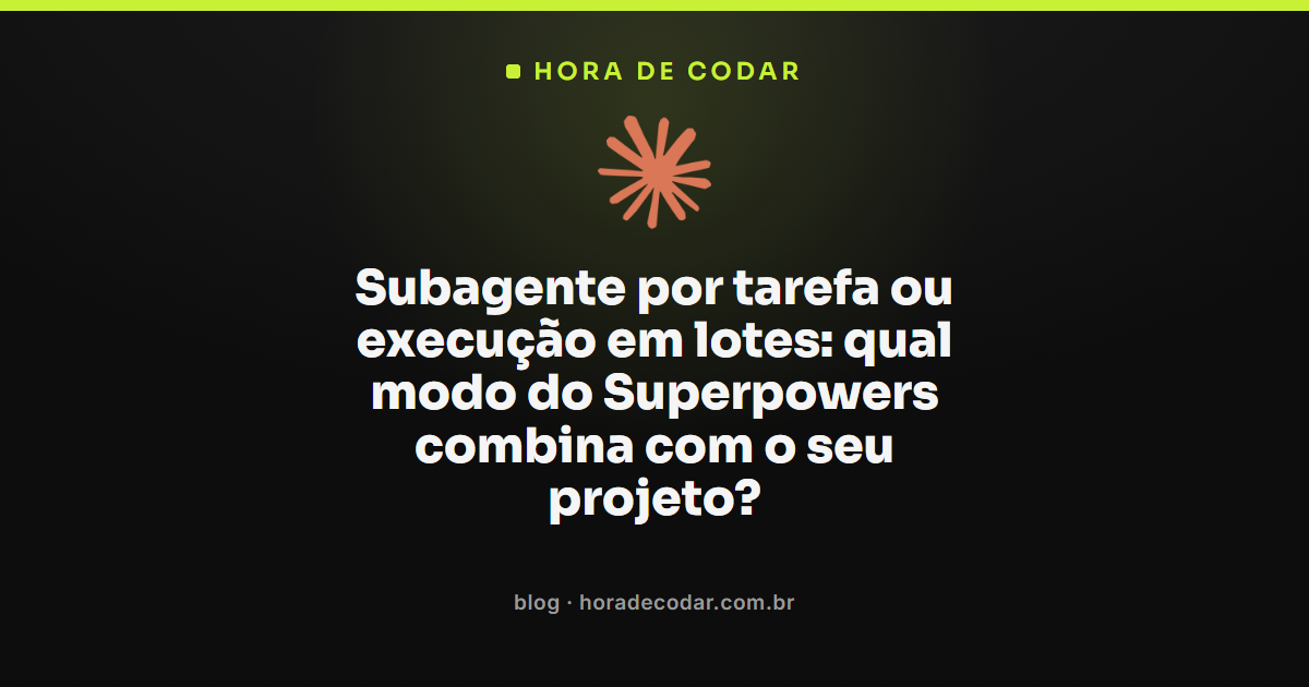 modos de execução do Superpowers Claude Code: subagente por tarefa ou lote