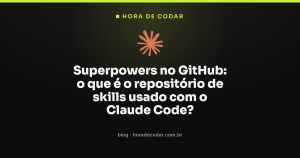 Superpowers no GitHub: o que é o repositório de skills usado com o Claude Code?