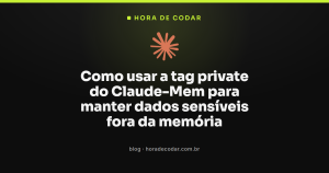 Como usar a tag private do Claude-Mem para manter dados sensíveis fora da memória