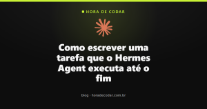 Como escrever uma tarefa que o Hermes Agent executa até o fim