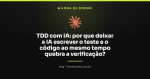 TDD com IA: por que deixar a IA escrever o teste e o código ao mesmo tempo quebra a verificação?