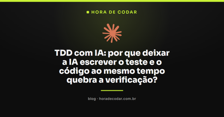 TDD com IA: por que deixar a IA escrever o teste e o código ao mesmo tempo quebra a verificação?