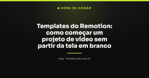 Templates do Remotion: como começar um projeto de vídeo sem partir da tela em branco
