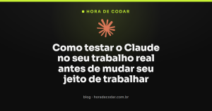 Como testar o Claude no seu trabalho real antes de mudar seu jeito de trabalhar
