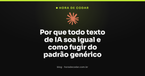 Por que todo texto de IA soa igual e como fugir do padrão genérico