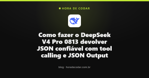 Como fazer o DeepSeek V4 Pro 0813 devolver JSON confiável com tool calling e JSON Output