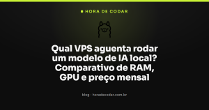 Qual VPS aguenta rodar um modelo de IA local? Comparativo de RAM, GPU e preço mensal