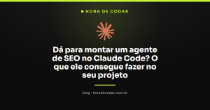 Dá para montar um agente de SEO no Claude Code? O que ele consegue fazer no seu projeto