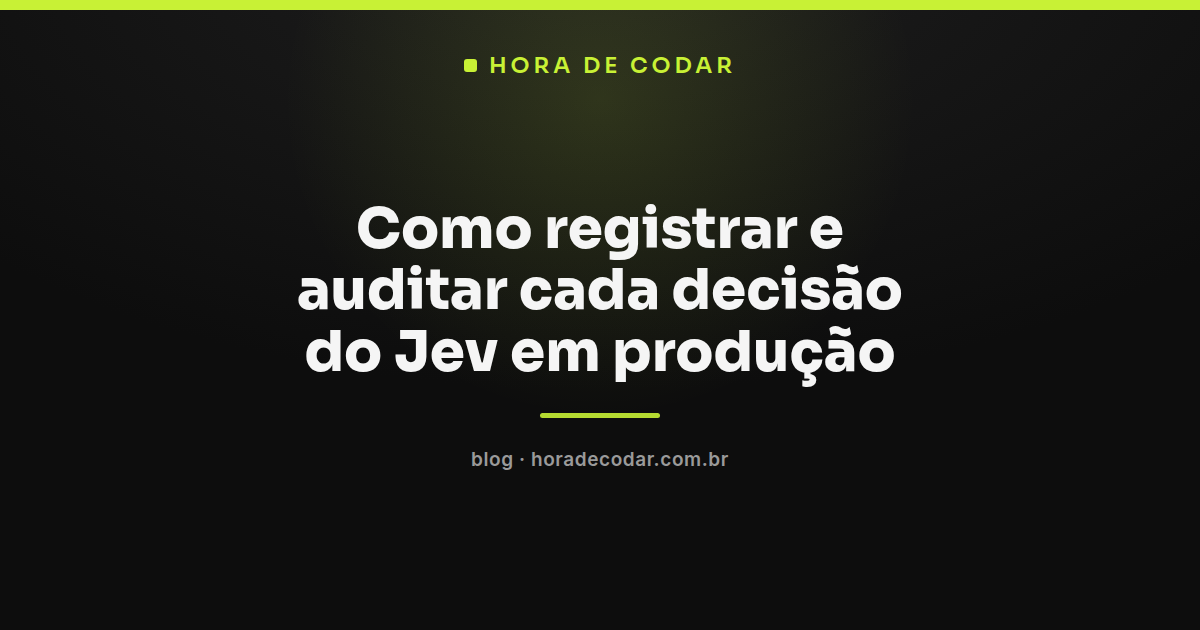 Fluxograma mostrando como auditar decisões do Jev em produção com log de versão e confiança