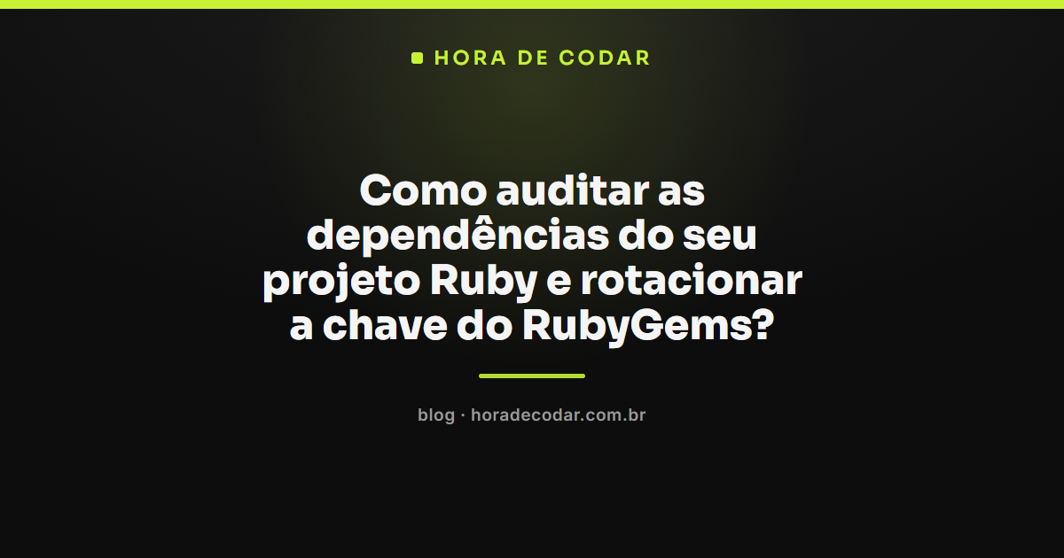 Fluxo para auditar dependências Ruby e rotacionar chave do RubyGems