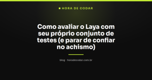 Como avaliar o Laya com seu próprio conjunto de testes (e parar de confiar no achismo)