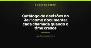 Catálogo de decisões do Jev: como documentar cada chamada quando o time cresce