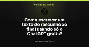 Como escrever um texto do rascunho ao final usando só o ChatGPT grátis?