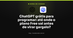 ChatGPT grátis para programar: até onde o plano Free vai antes de virar gargalo?