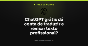 ChatGPT grátis dá conta de traduzir e revisar texto profissional?