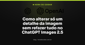 Como alterar só um detalhe da imagem sem refazer tudo no ChatGPT Images 2.5