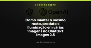 Como manter o mesmo rosto, produto e iluminação em várias imagens no ChatGPT Images 2.5