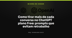 Como tirar mais de cada conversa no ChatGPT plano Free: prompts que evitam retrabalho